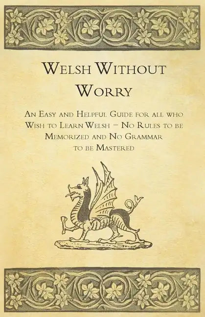 Welsh Without Worry - An Easy and Helpful Guide for all who Wish to Learn Welsh - No Rules to be Memorized and No Grammar to be Mastered - Paperback