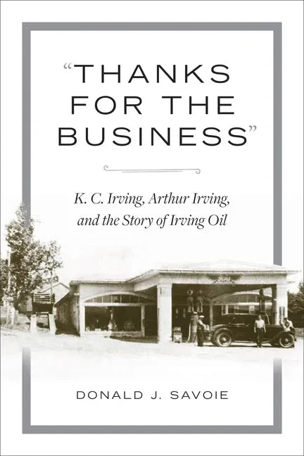 Thanks for the Business: K.C. Irving, Arthur Irving, and the Story of Irving Oil - Hardcover