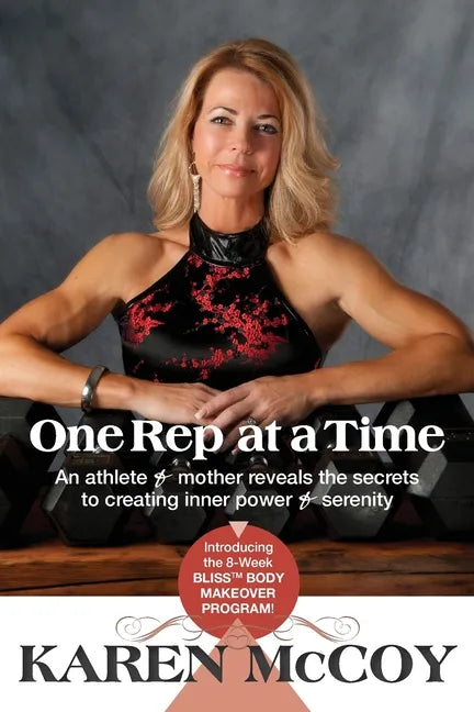 One Rep at a Time: An Athlete and Mother Reveals the Secrets to Creating Inner Power and Serenity, Introducing the 8-Week Bliss(tm) Body Mak - Paperback