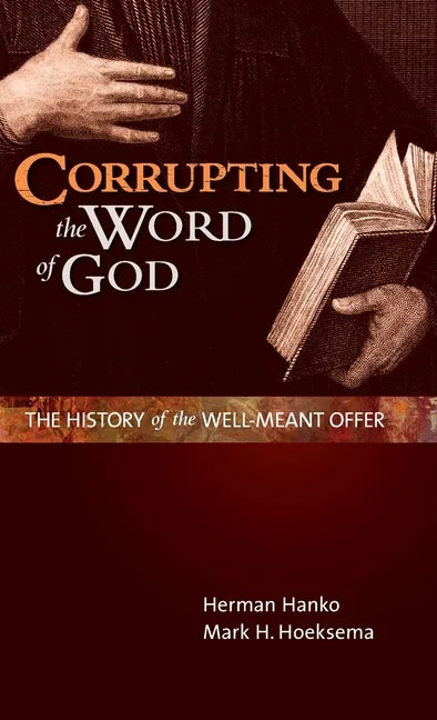Corrupting the Word of God: The History of the Well-Meant Offer - Hardcover