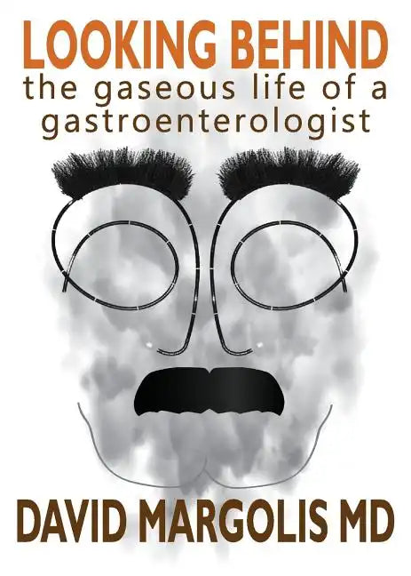 Looking Behind: The Gaseous Life of a Gastroenterologist - Paperback