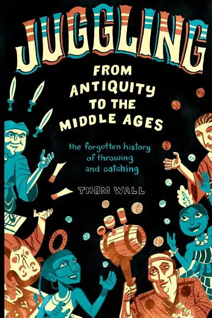 Juggling - From Antiquity to the Middle Ages: The forgotten history of throwing and catching - Paperback