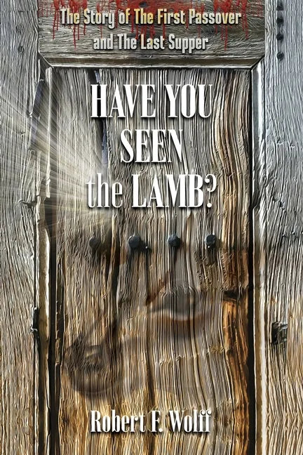 Have You Seen the Lamb?: The Story of The First Passover and The Last Supper - Paperback