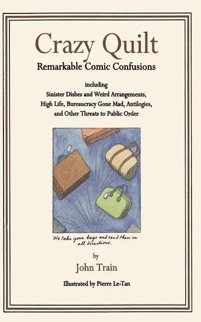 Crazy Quilt: Remarkable Comic Confusions Including Sinister Dishes and Weird Arrangements, High Life, Bureaucracy Gone Mad, Antilogies, and Other Thre - Paperback