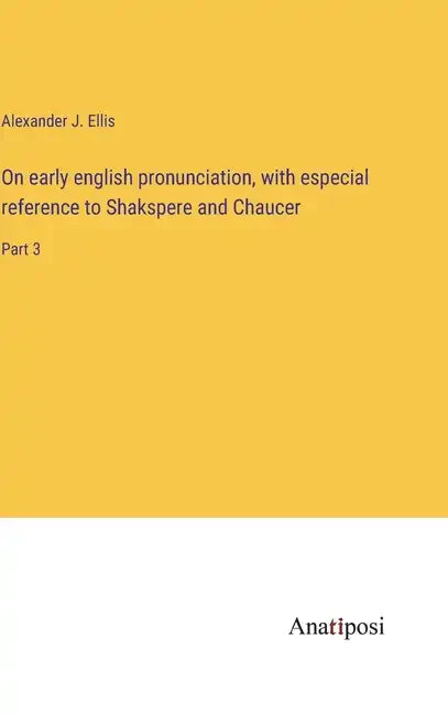 On early english pronunciation, with especial reference to Shakspere and Chaucer: Part 3 - Hardcover