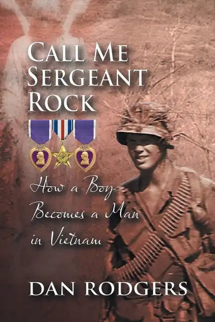 Call Me Sergeant Rock: How A Boy Becomes A Man In Vietnam - Paperback