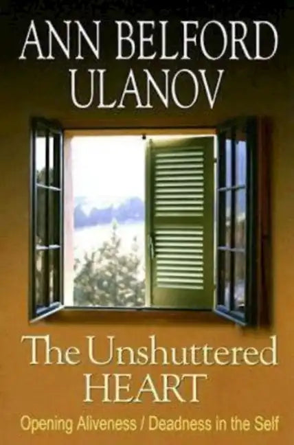 The Unshuttered Heart: Opening Aliveness/Deadness in the Self - Paperback