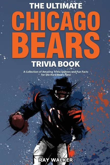 The Ultimate Chicago Bears Trivia Book: A Collection of Amazing Trivia Quizzes and Fun Facts for Die-Hard Bears Fans! - Paperback