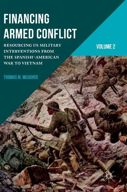 Financing Armed Conflict, Volume 2: Resourcing Us Military Interventions from the Spanish-American War to Vietnam - Hardcover