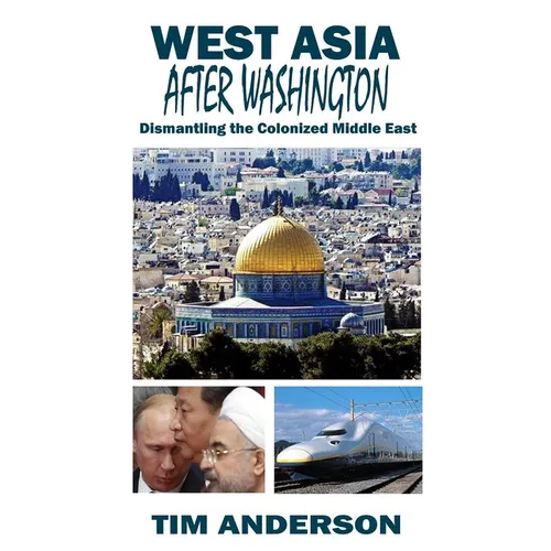 West Asia After Washington: Dismantling the Colonized Middle East - Paperback