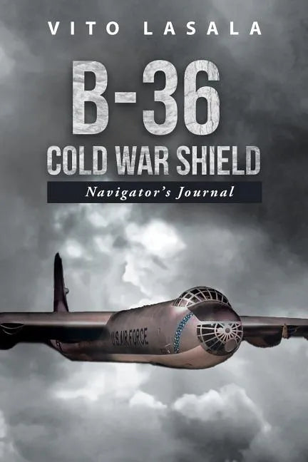 B-36 Cold War Shield: Navigator's Journal - Paperback