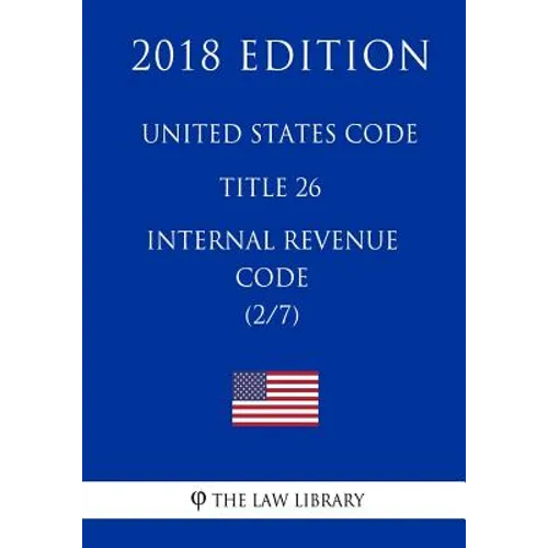United States Code - Title 26 - Internal Revenue Code (2/7) (2018 Edition) - Paperback