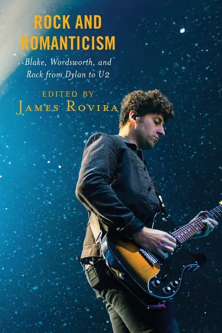 Rock and Romanticism: Blake, Wordsworth, and Rock from Dylan to U2 - Paperback