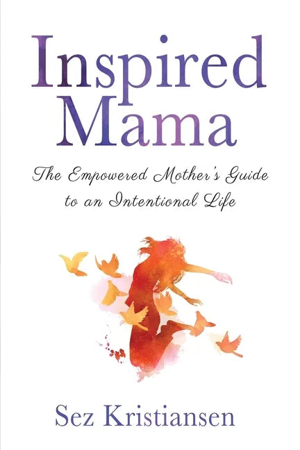 Inspired Mama: The Empowered Mother's Guide to an Intentional Life - Paperback
