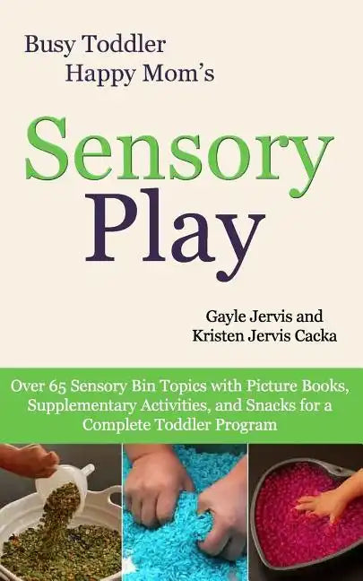 Sensory Play: Over 65 Sensory Bin Topics with Additional Picture Books, Supplementary Activities, and Snacks for a Complete Toddler Program - Paperback