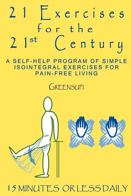 21 Exercises For The 21st Century: A Self-help Program of Simple Isointegral Exercises for Pain-free Living - Paperback