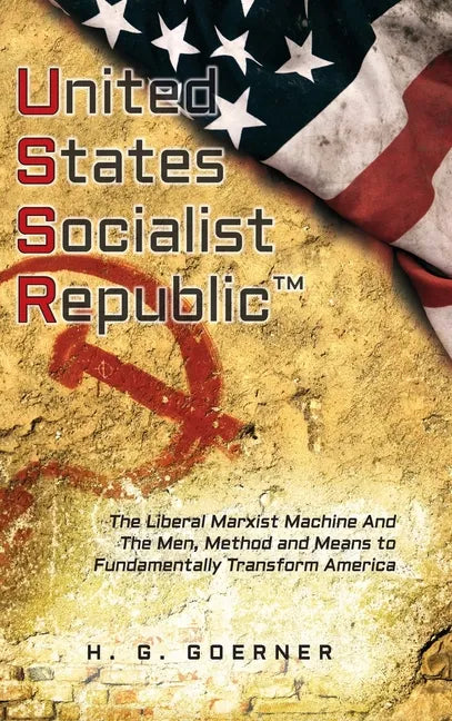 U.nited S.tates S.ocialist R.epublic: The Liberal / Marxist Machine And The Men, Method and Means to Fundamentally Transform America - Hardcover