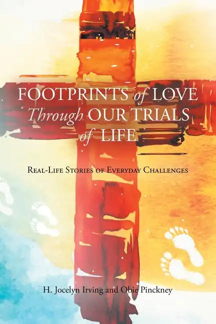 Footprints of Love Through Our Trials of Life: Real-Life Stories of Everyday Challenges - Paperback