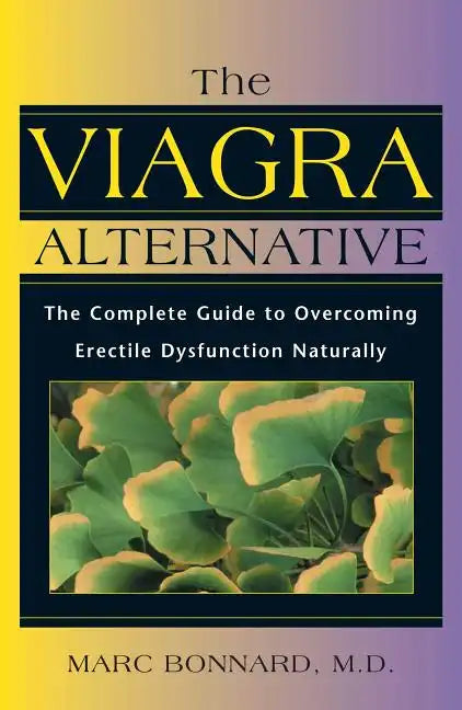 The Viagra Alternative: The Complete Guide to Overcoming Erectile Dysfunction Naturally - Paperback