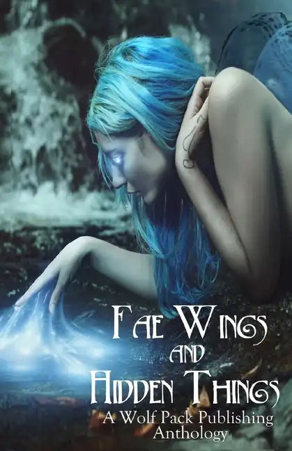 Fae Wings and Hidden Things: A Wolf Pack Publishing Anthology - Paperback