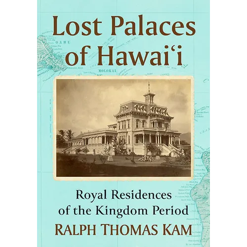 Lost Palaces of Hawai'i: Royal Residences of the Kingdom Period - Paperback