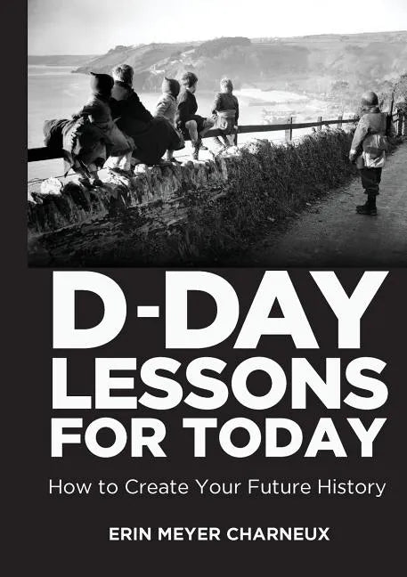 D-Day Lessons for Today: How to Create Your Future History - Paperback