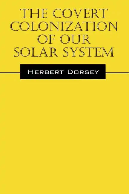 The Covert Colonization of Our Solar System - Paperback