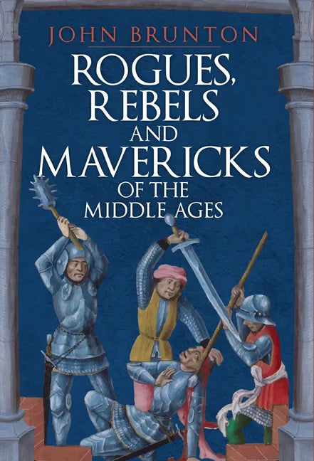 Rogues, Rebels and Mavericks of the Medieval Ages - Hardcover