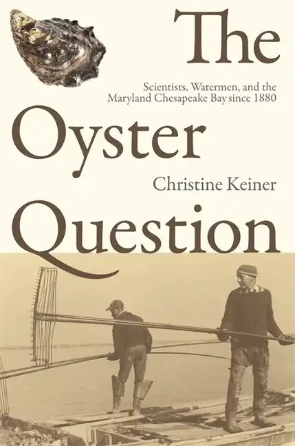 The Oyster Question: Scientists, Watermen, and the Maryland Chesapeake Bay Since 1880 - Paperback