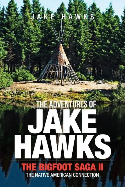 The Adventures of Jake Hawks: The Bigfoot Saga Ii the Native American Connection - Paperback