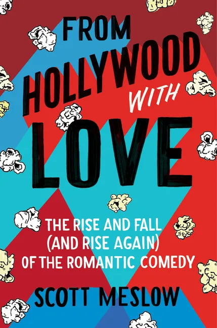 From Hollywood with Love: The Rise and Fall (and Rise Again) of the Romantic Comedy - Hardcover