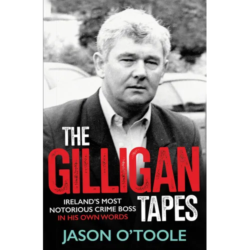 The Gilligan Tapes: Ireland's Most Notorious Crime Boss in His Own Words - Paperback