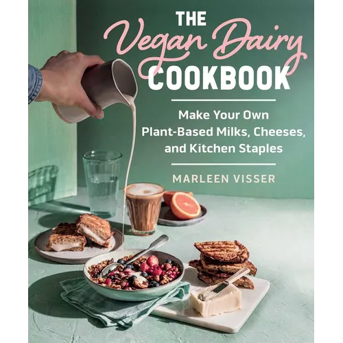 The Vegan Dairy Cookbook: Make Your Own Plant-Based Mylks, Cheezes, and Kitchen Staples - Hardcover