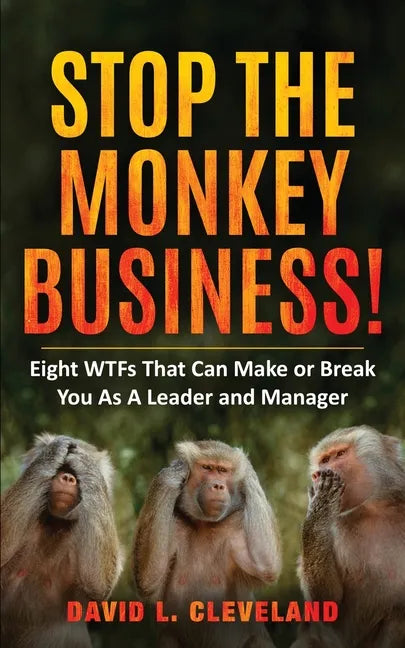 Stop the Monkey Business: Eight WTFs That Can Make or Break You as a Leader and Manager - Paperback