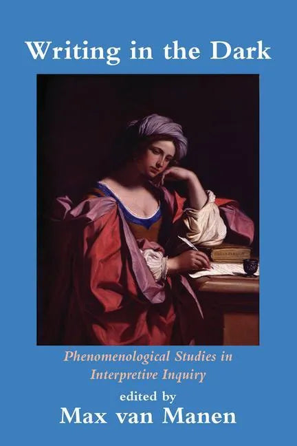 Writing in the Dark: Phenomenological Studies in Interpretive Inquiry - Paperback