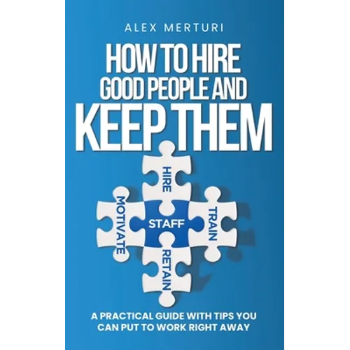 How to Hire Good People and Keep Them - Paperback