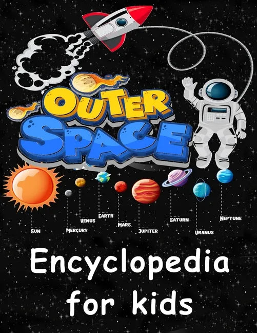 Outer Space encyclopedia for kids: Get ready to explore the Space as You've Never Seen it Before - Paperback