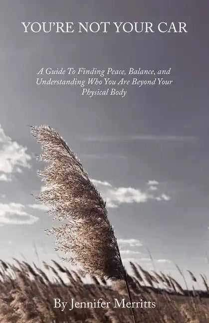 You'Re Not Your Car: A Guide to Finding Peace, Balance, and Understanding Who You Are Beyond Your Physical Body - Paperback
