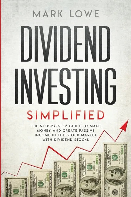 Dividend Investing: Simplified - The Step-by-Step Guide to Make Money and Create Passive Income in the Stock Market with Dividend Stocks (Stock Market - Paperback