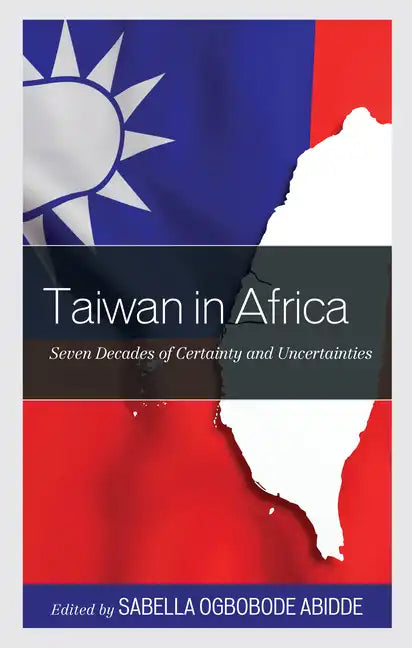 Taiwan in Africa: Seven Decades of Certainty and Uncertainties - Hardcover