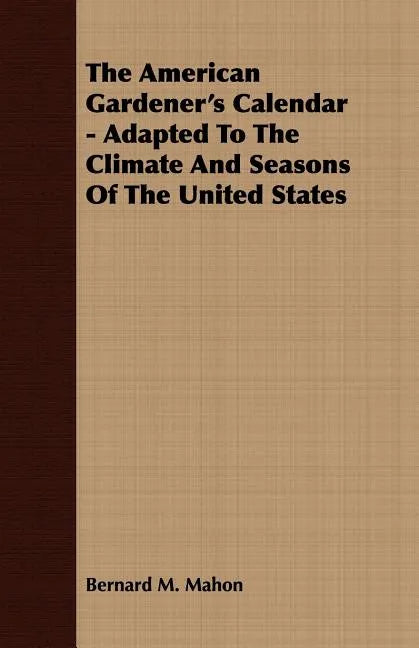 The American Gardener's Calendar - Adapted To The Climate And Seasons Of The United States - Paperback