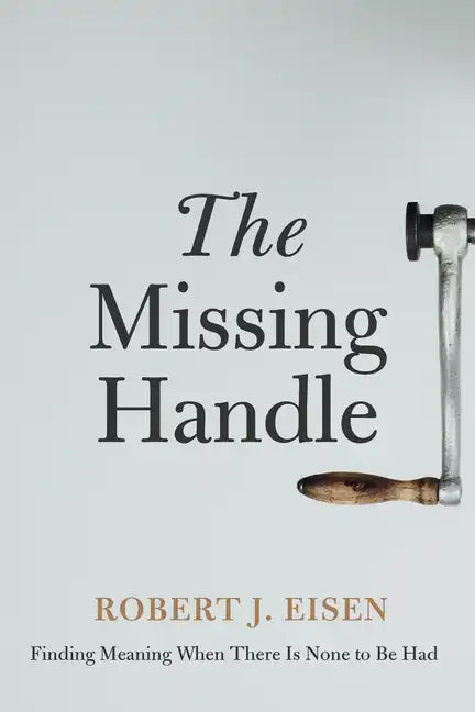 The Missing Handle: Finding Meaning When There Is None to Be Had - Paperback