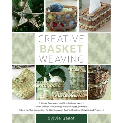 Creative Basket Weaving: Step-By-Step Instructions for Gathering and Drying, Braiding, Weaving, and Projects - Paperback