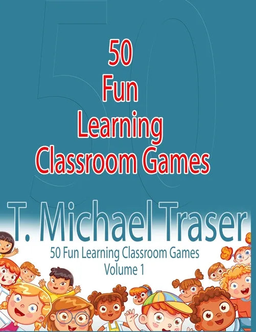 50 Fun Learning Classroom Games: Effective and Fun Learning Games for Elementary and Middle School - Paperback