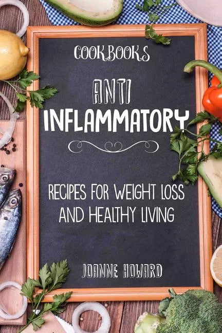 Cookbooks: Anti Inflammatory Recipes, Weight Loss, And Healthy Living - Paperback