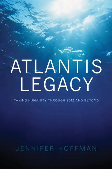The Atlantis Legacy: Taking Humanity Through 2012 and Beyond - Paperback