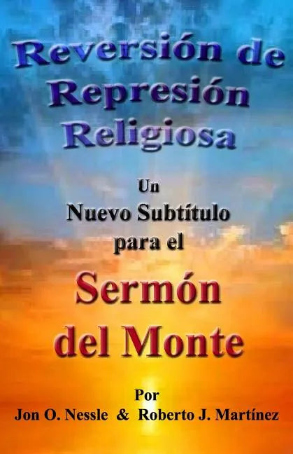 Reversión de Represión Religiosa - Un nuevo subtítulo para el sermón del monte: Los sermones del monte, de la llanura y del valle - Volumen I - Paperback