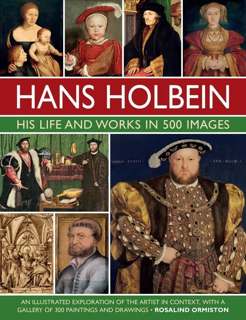 Hans Holbein: His Life and Works in 500 Images: An Illustrated Exploration of the Artist and His Context, with a Gallery of His Paintings and Drawings - Hardcover