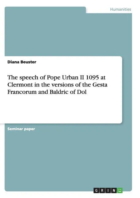 The speech of Pope Urban II 1095 at Clermont in the versions of the Gesta Francorum and Baldric of Dol - Paperback