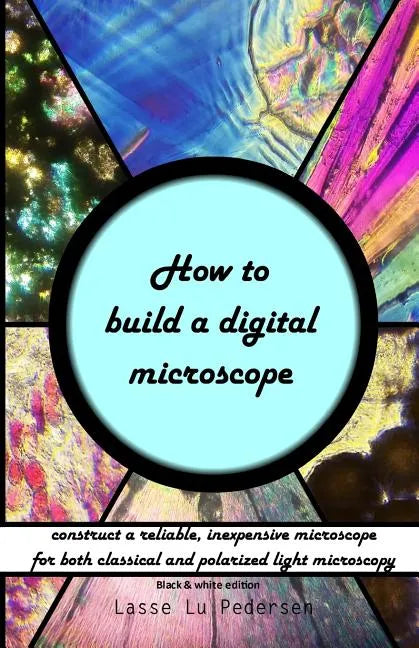 How to build a digital microscope: - construct a reliable, inexpensive microscope. Black & white edition. - Paperback